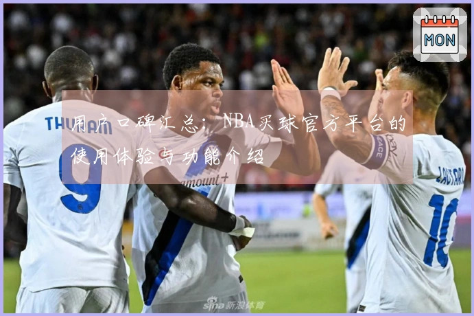 用户口碑汇总：NBA买球官方平台的使用体验与功能介绍
