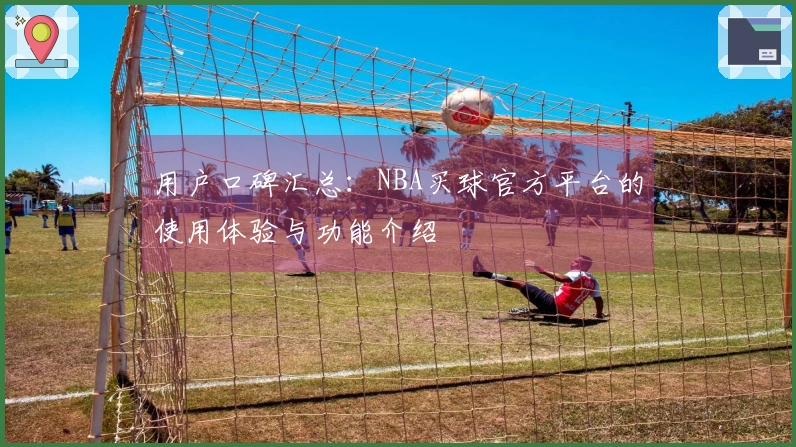 用户口碑汇总：NBA买球官方平台的使用体验与功能介绍